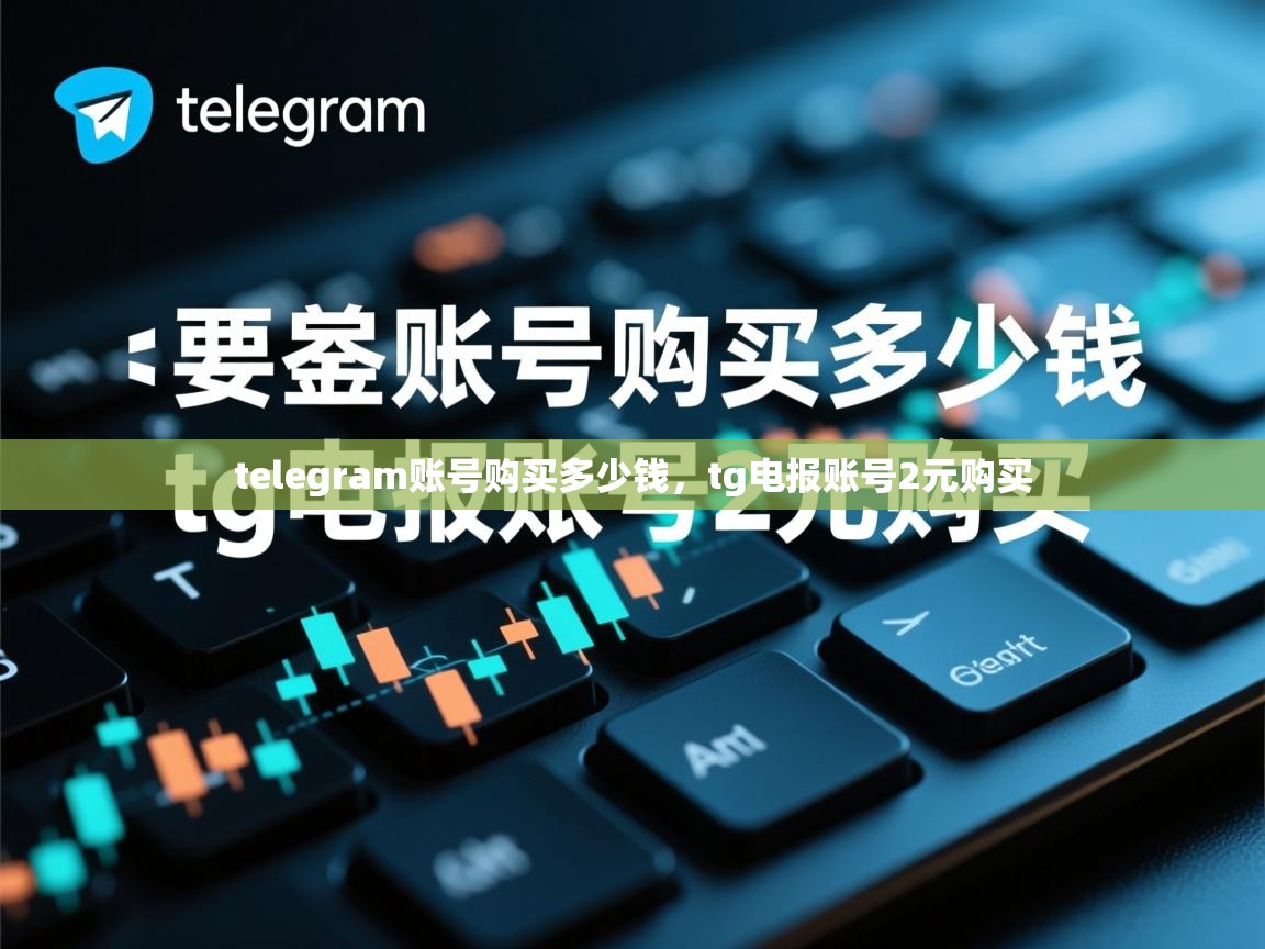 telegram账号购买多少钱，tg电报账号2元购买