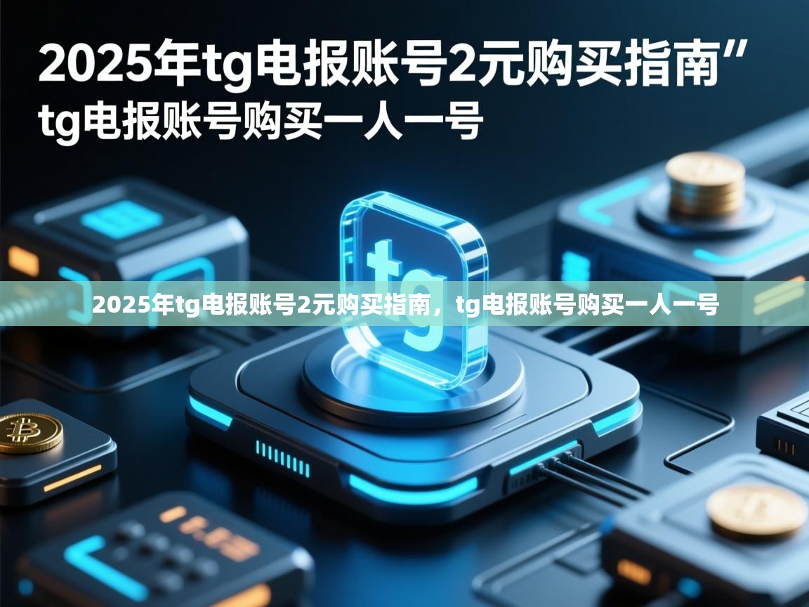 2025年tg电报账号2元购买指南，tg电报账号购买一人一号