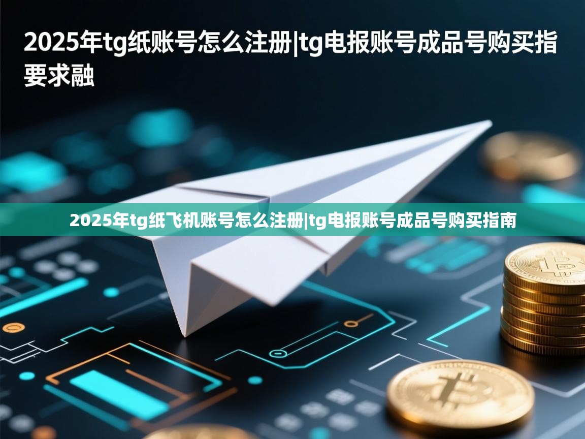 2025年tg纸飞机账号怎么注册|tg电报账号成品号购买指南