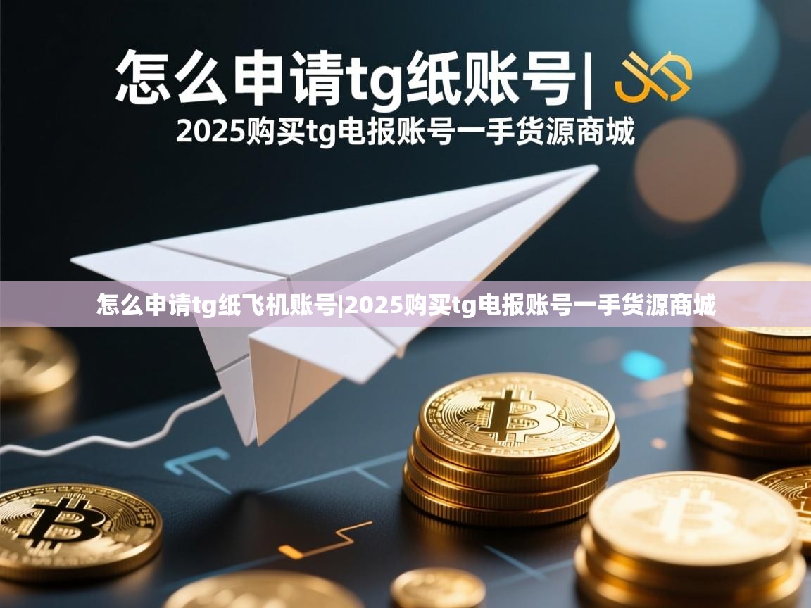 怎么申请tg纸飞机账号|2025购买tg电报账号一手货源商城