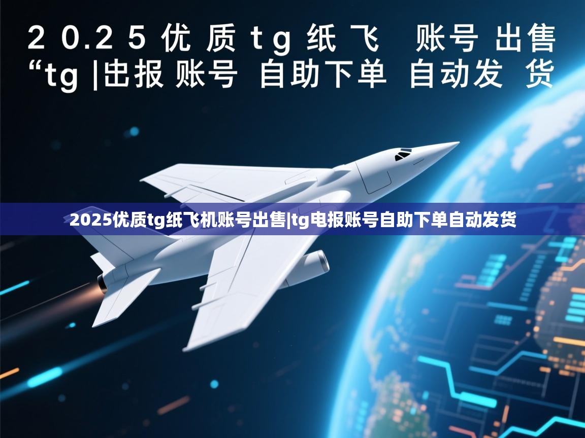 2025优质tg纸飞机账号出售|tg电报账号自助下单自动发货