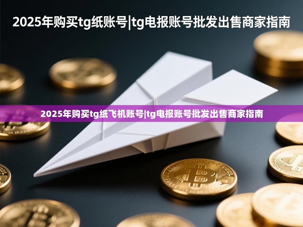 2025年购买tg纸飞机账号|tg电报账号批发出售商家指南