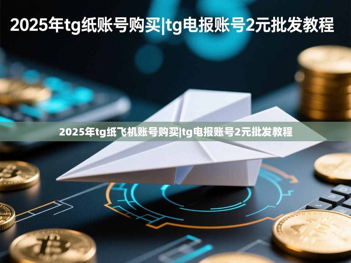 2025年tg纸飞机账号购买|tg电报账号2元批发教程