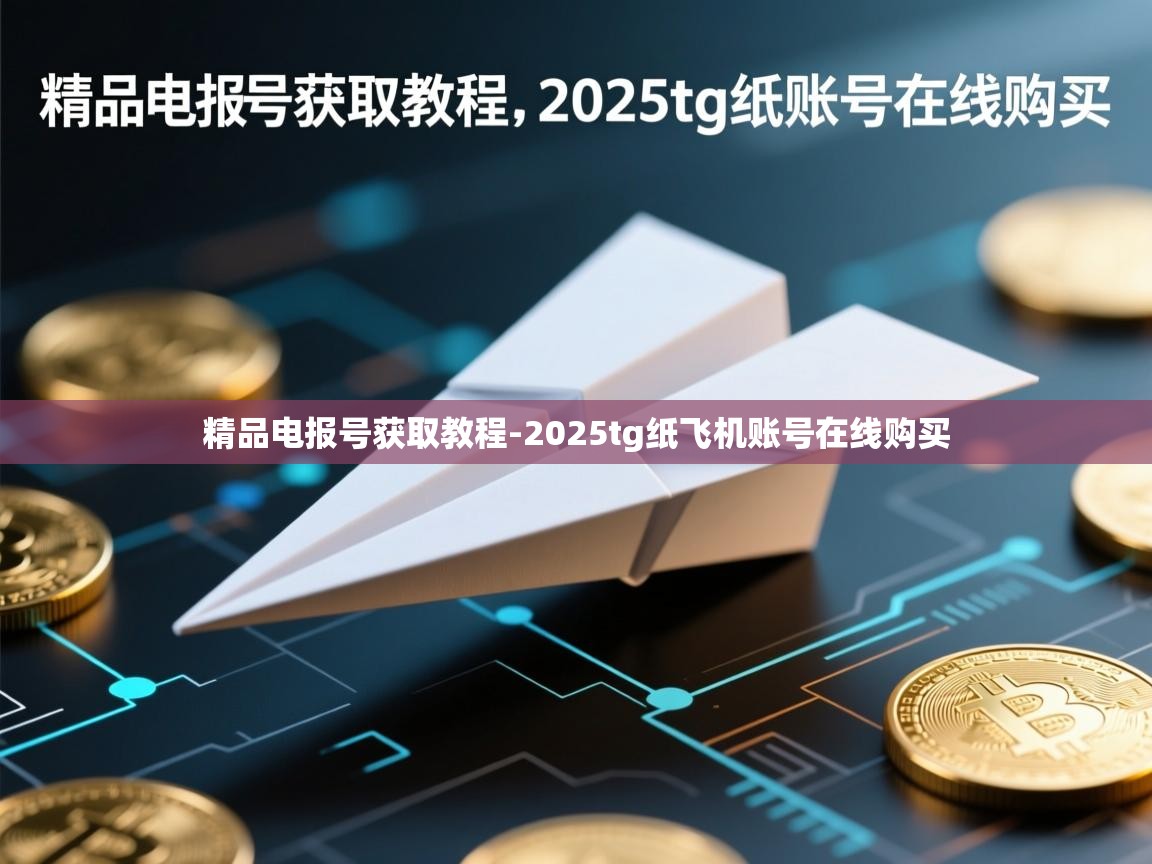 精品电报号获取教程-2025tg纸飞机账号在线购买