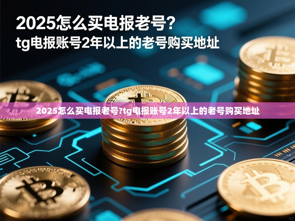 2025怎么买电报老号?tg电报账号2年以上的老号购买地址