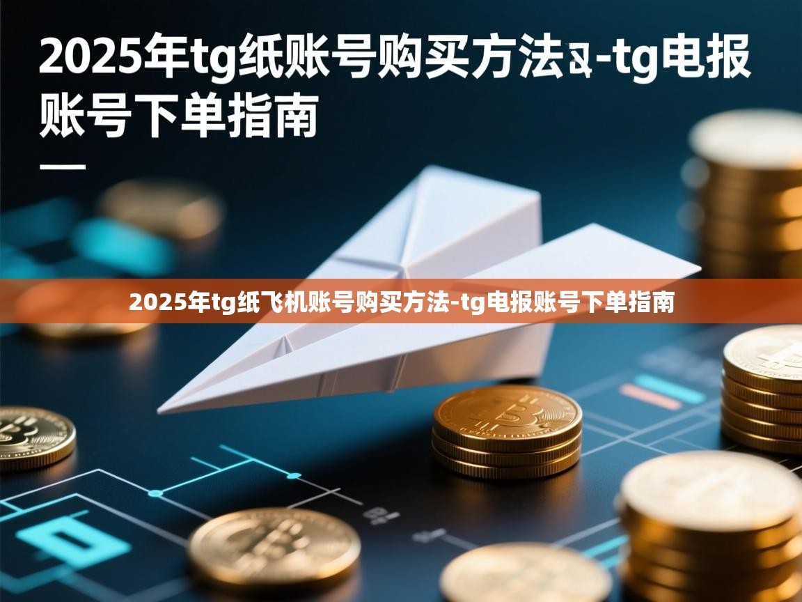 2025年tg纸飞机账号购买方法-tg电报账号下单指南