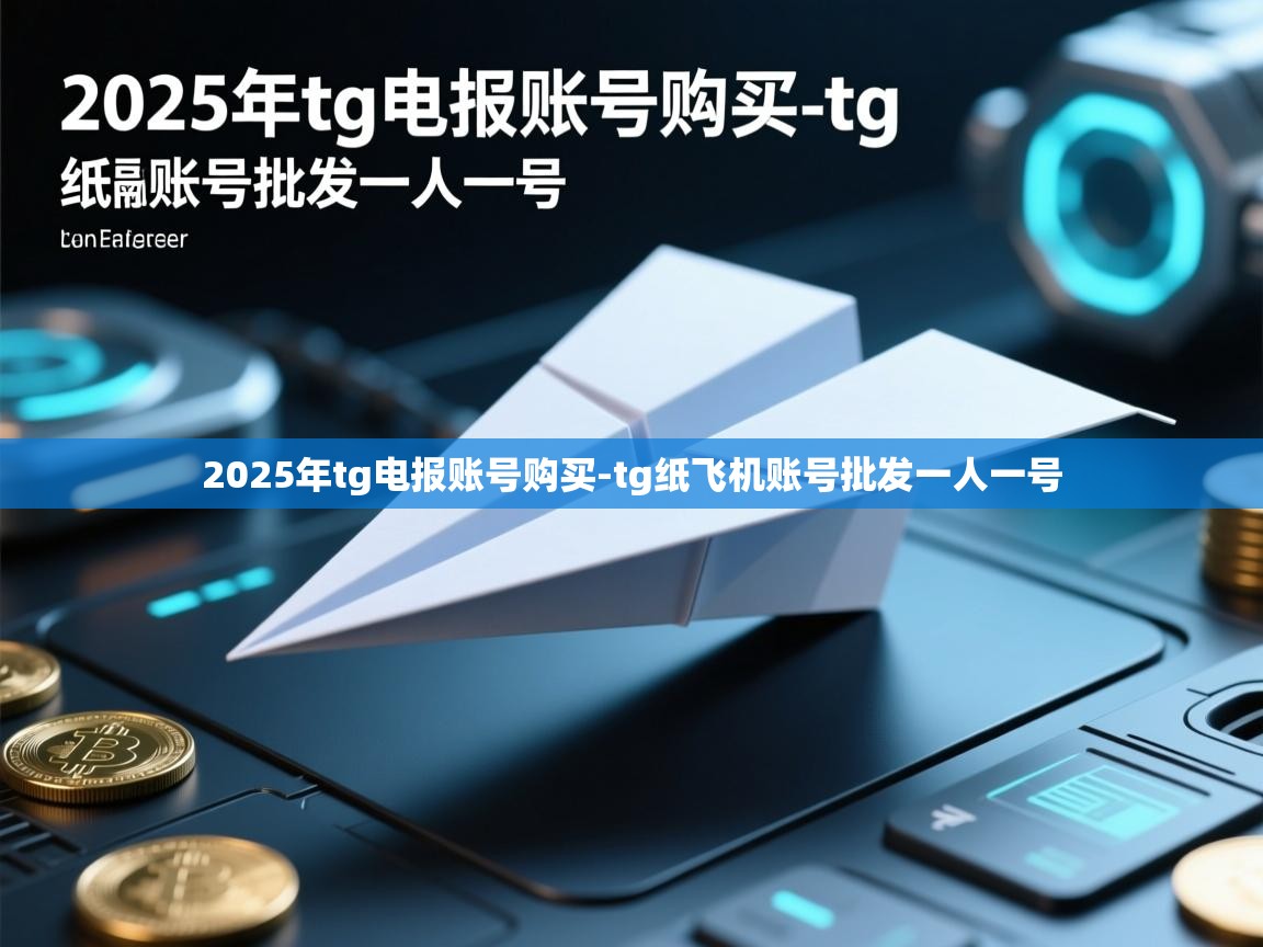 2025年tg电报账号购买-tg纸飞机账号批发一人一号