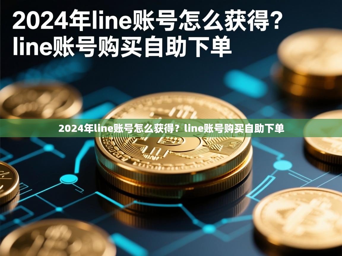 2024年line账号怎么获得？line账号购买自助下单