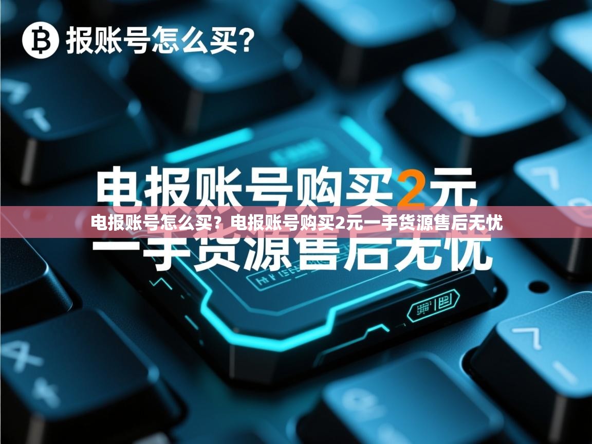 电报账号怎么买？电报账号购买2元一手货源售后无忧