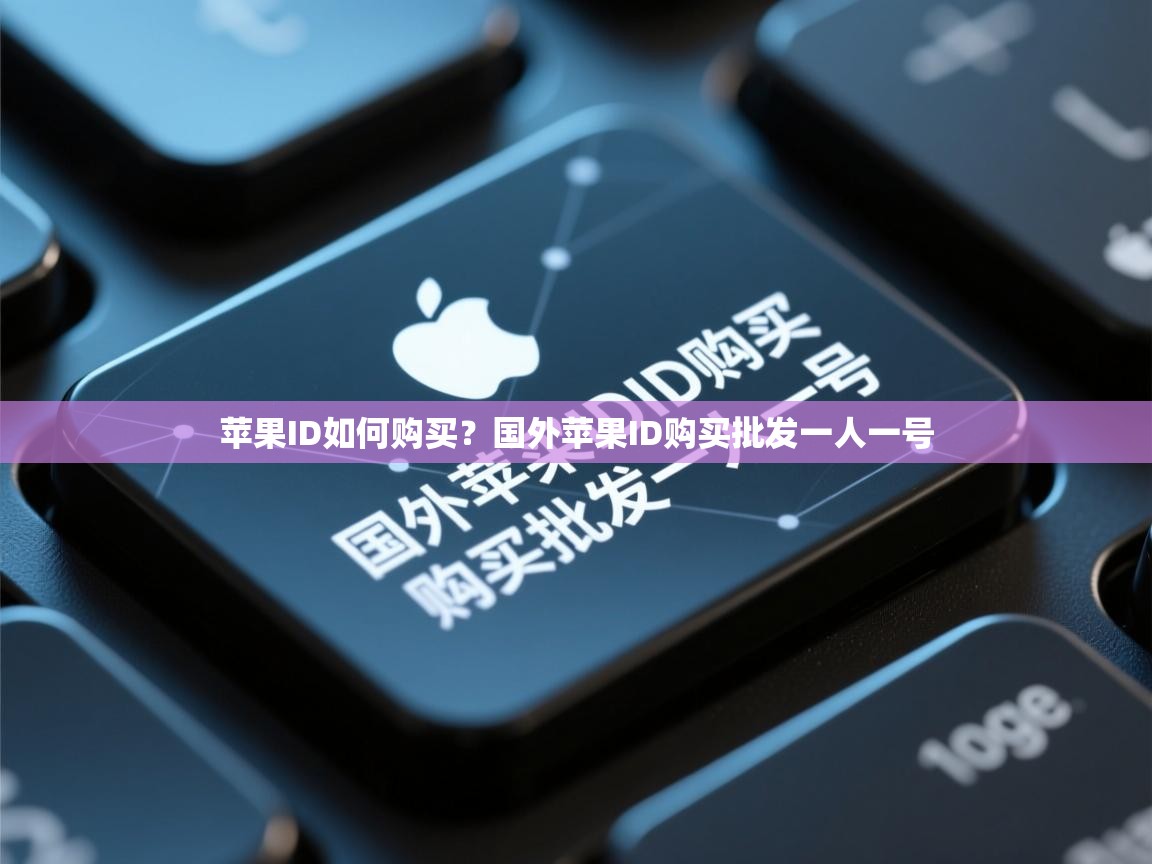 苹果ID如何购买？国外苹果ID购买批发一人一号
