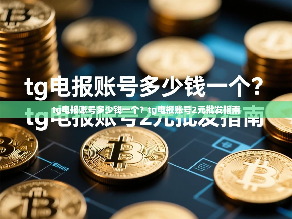tg电报账号多少钱一个？tg电报账号2元批发指南