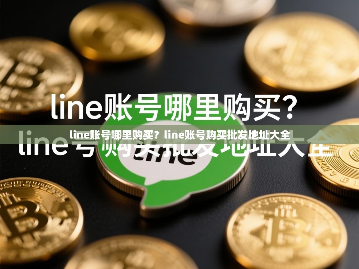 line账号哪里购买？line账号购买批发地址大全