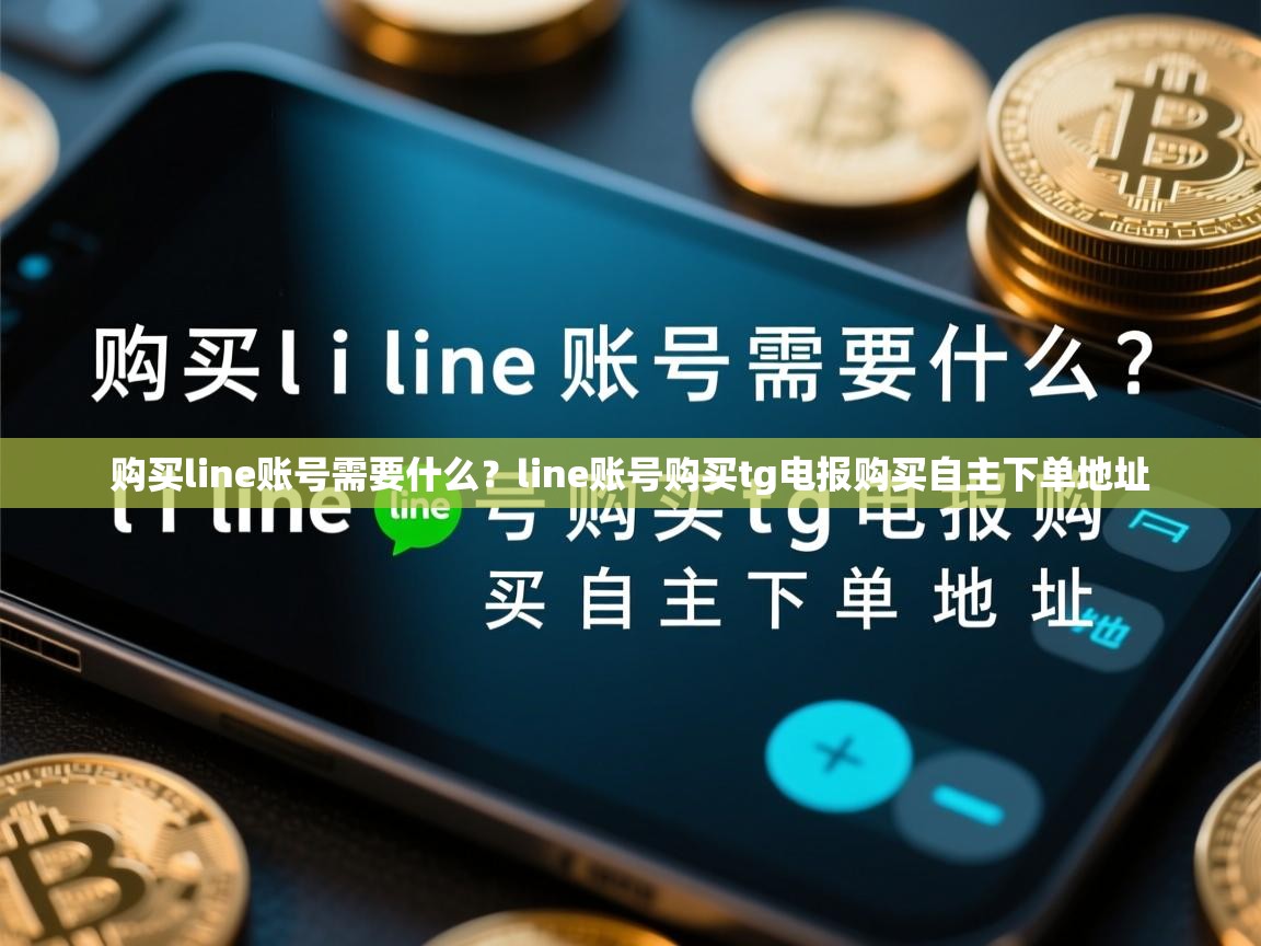 购买line账号需要什么？line账号购买tg电报购买自主下单地址