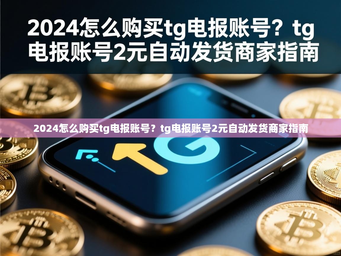 2024怎么购买tg电报账号？tg电报账号2元自动发货商家指南