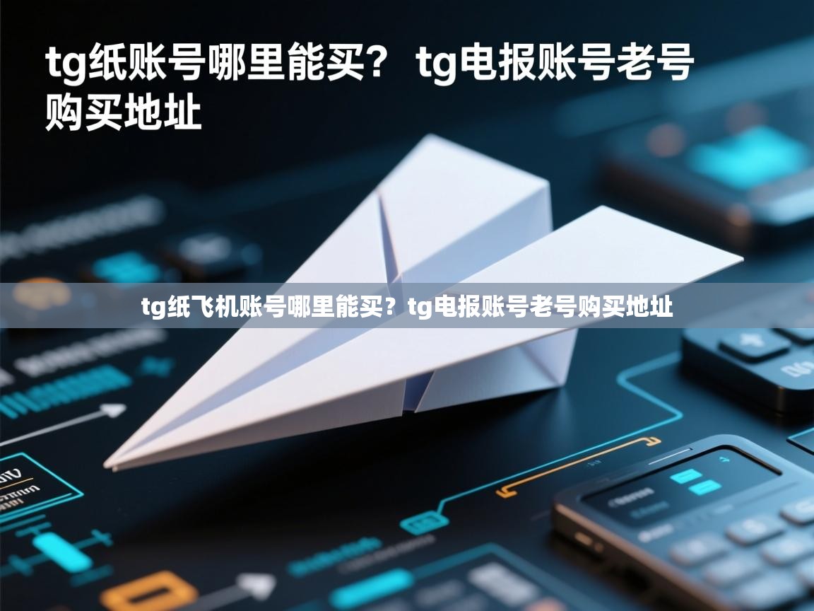 tg纸飞机账号哪里能买？tg电报账号老号购买地址