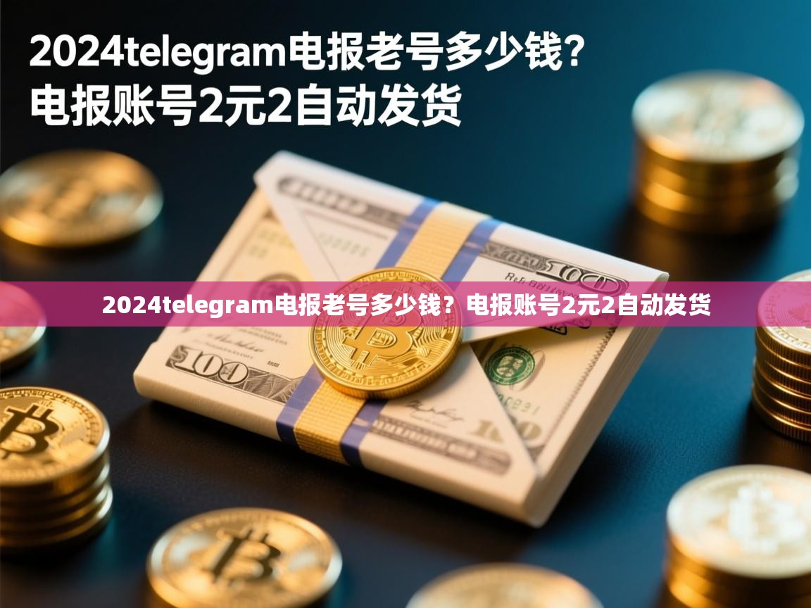 2024telegram电报老号多少钱？电报账号2元2自动发货
