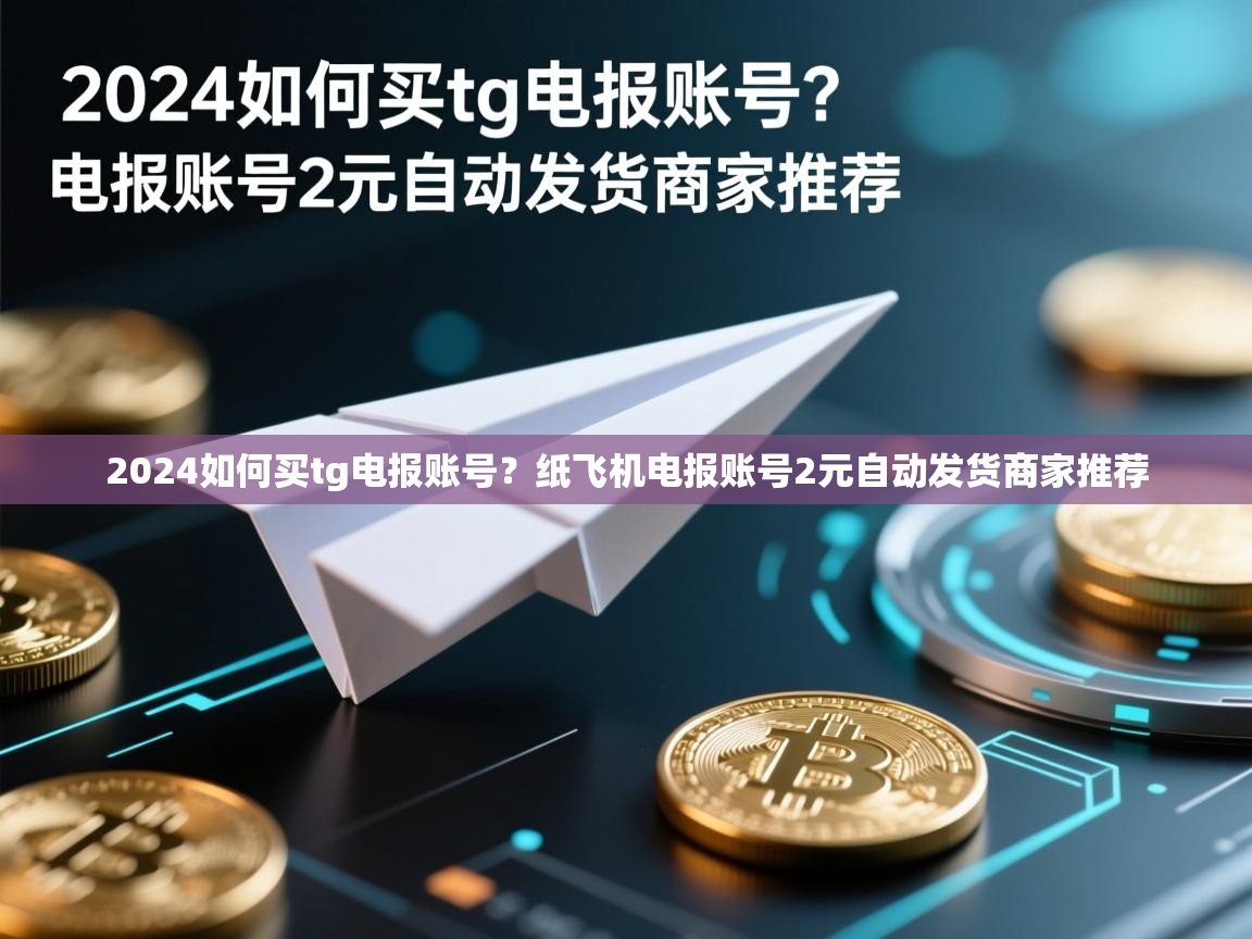 2024如何买tg电报账号？纸飞机电报账号2元自动发货商家推荐