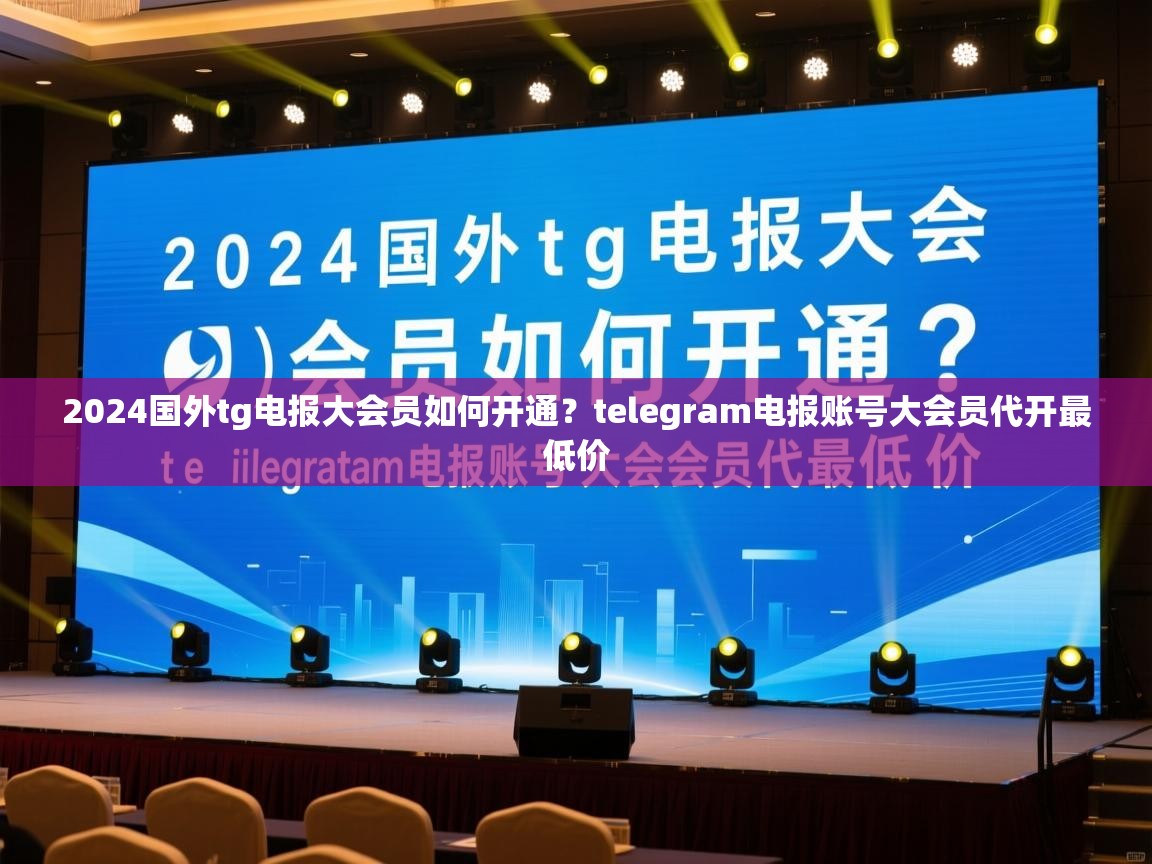 2024国外tg电报大会员如何开通？telegram电报账号大会员代开最低价