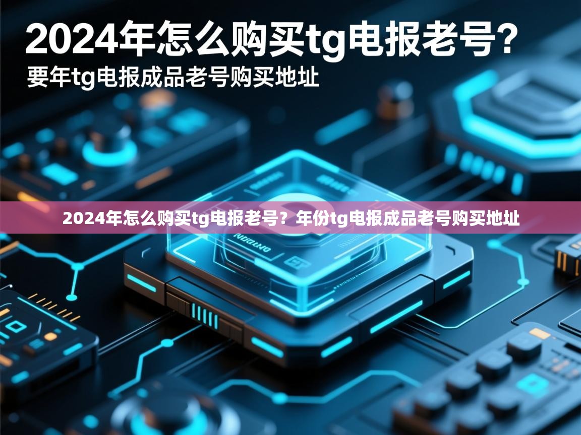 2024年怎么购买tg电报老号？年份tg电报成品老号购买地址