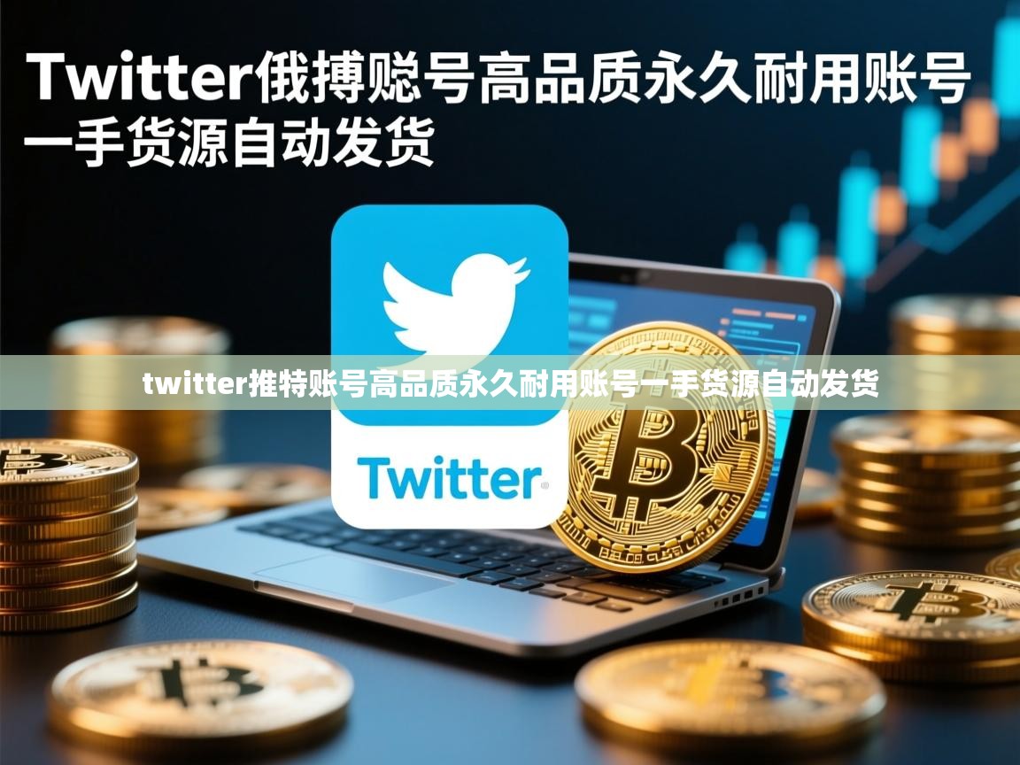 twitter推特账号高品质永久耐用账号一手货源自动发货