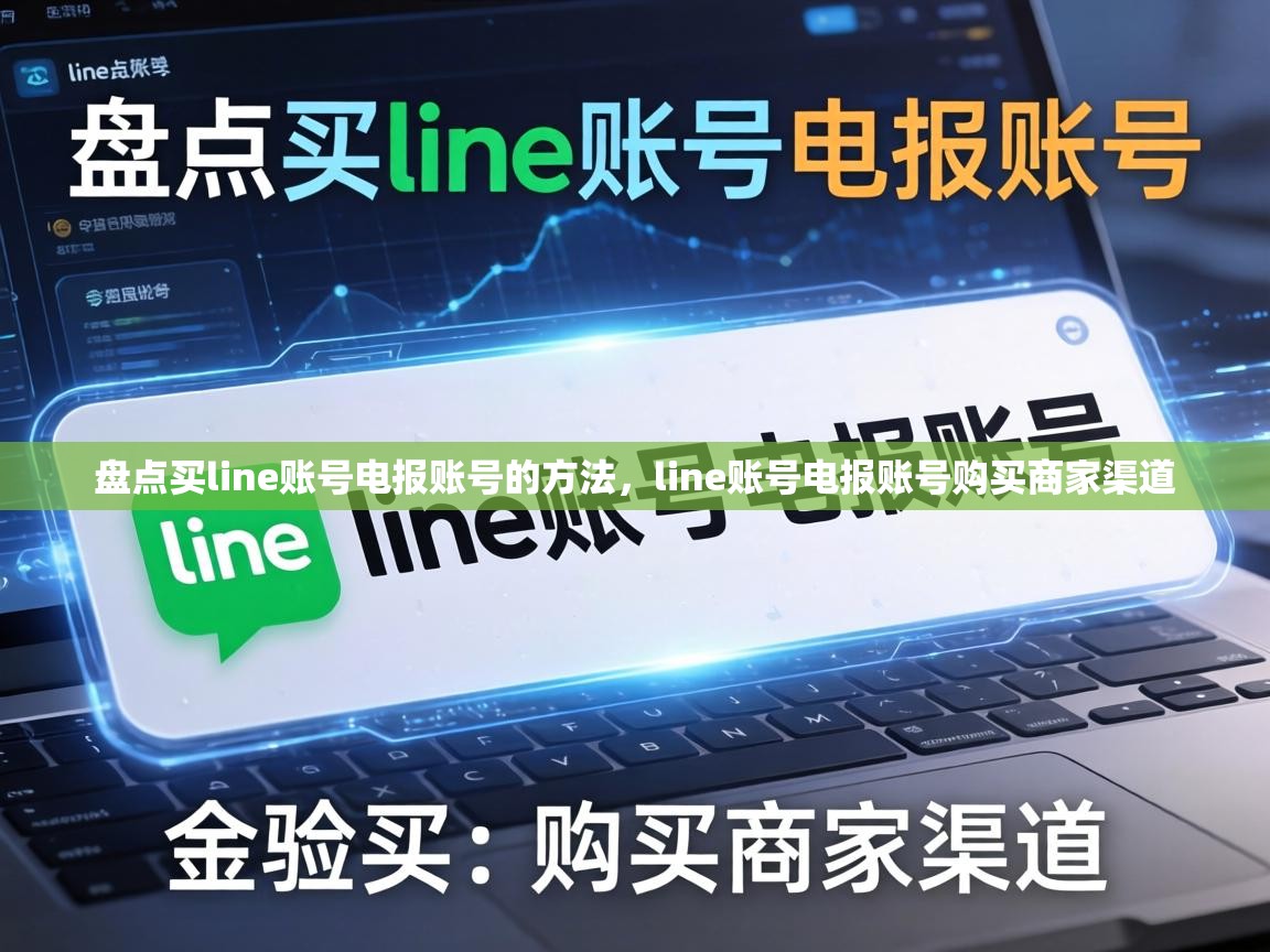 盘点买line账号电报账号的方法，line账号电报账号购买商家渠道