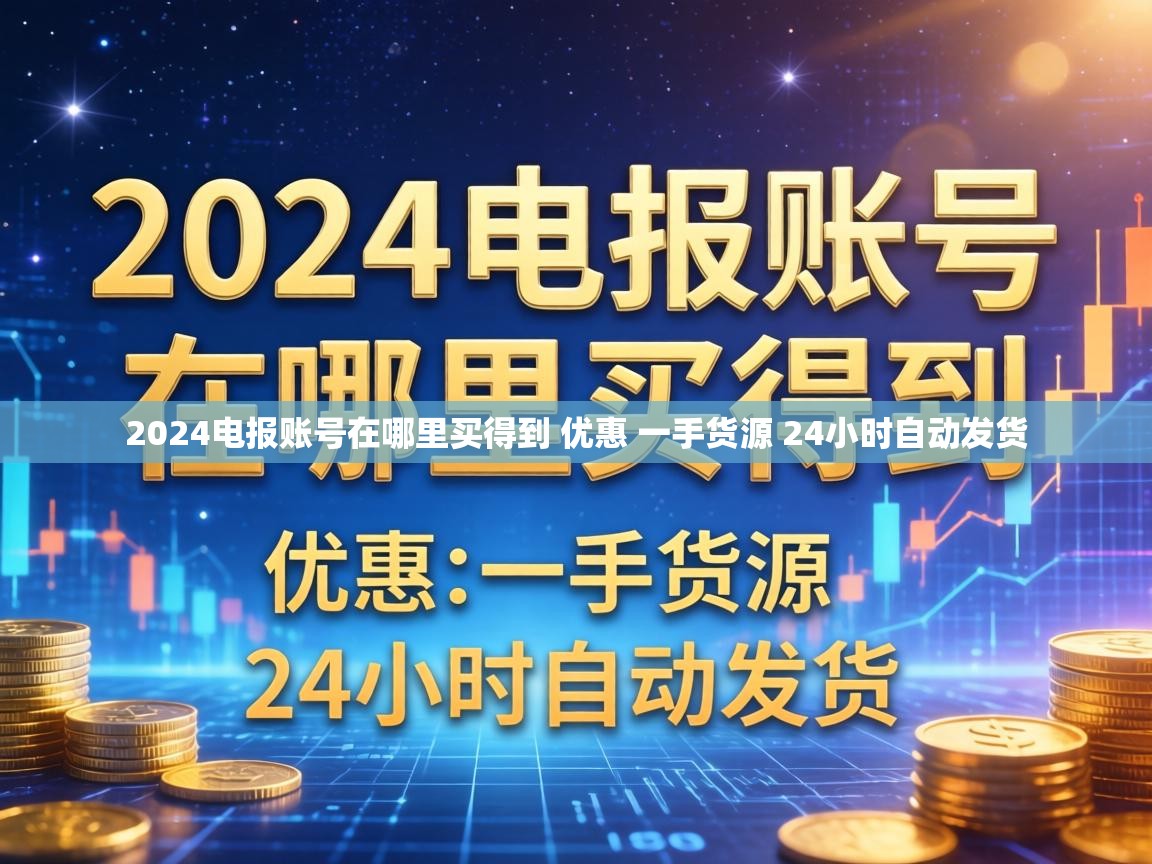 2024电报账号在哪里买得到 优惠 一手货源 24小时自动发货