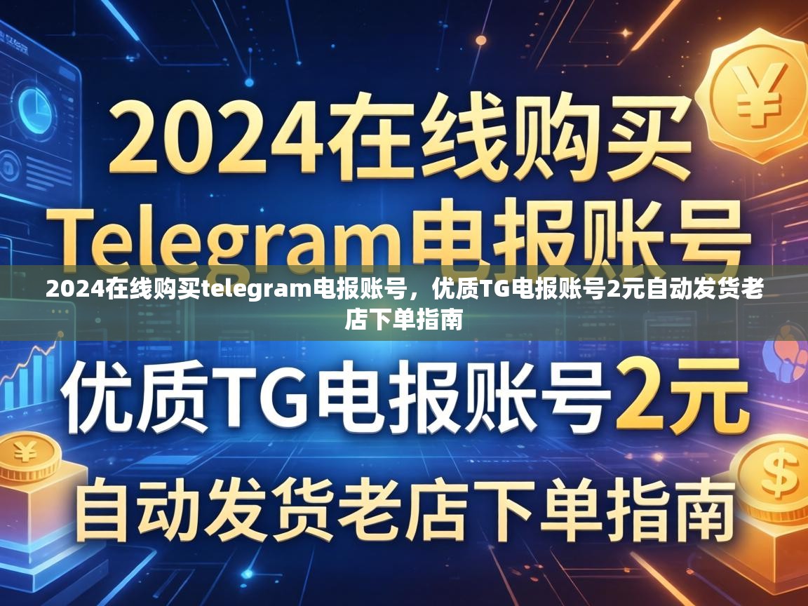 2024在线购买telegram电报账号，优质TG电报账号2元自动发货老店下单指南