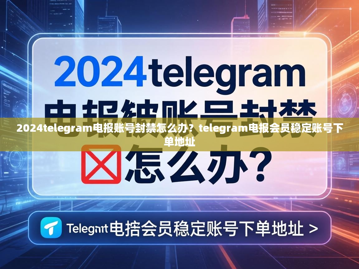 2024telegram电报账号封禁怎么办？telegram电报会员稳定账号下单地址