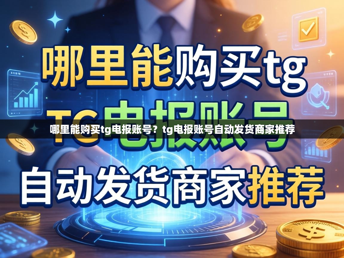 哪里能购买tg电报账号？tg电报账号自动发货商家推荐