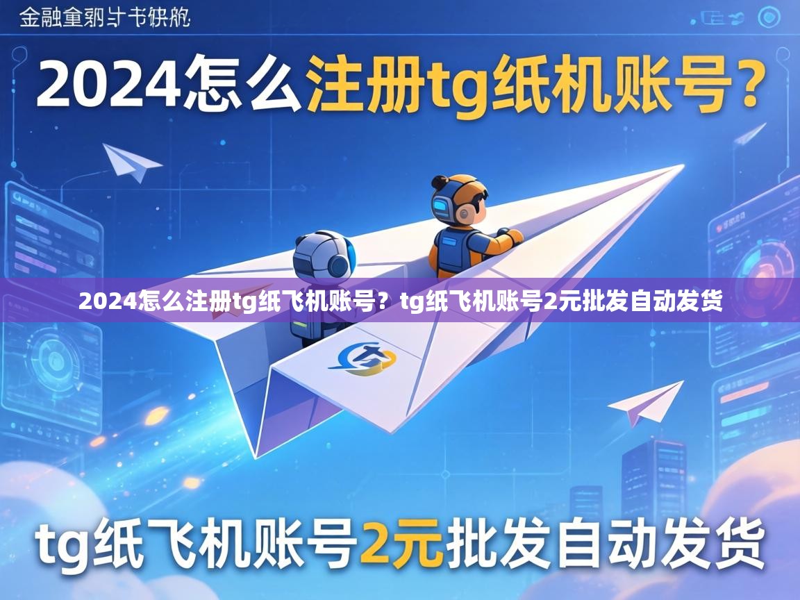 2024怎么注册tg纸飞机账号？tg纸飞机账号2元批发自动发货