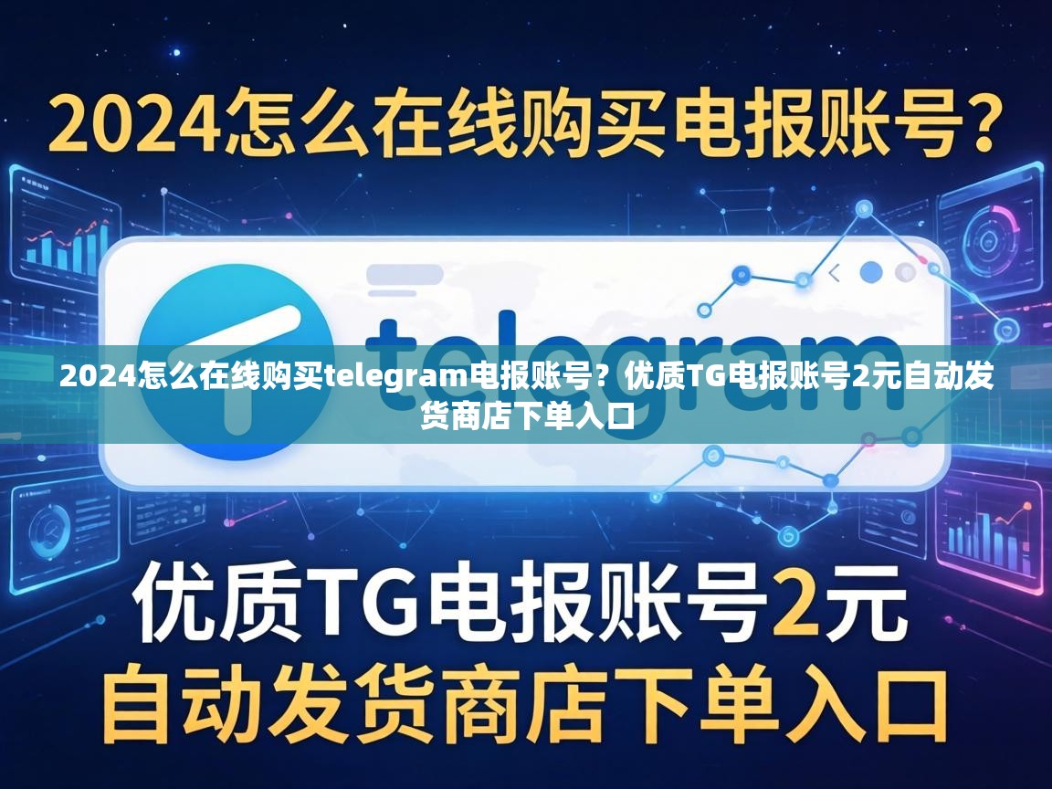 2024怎么在线购买telegram电报账号？优质TG电报账号2元自动发货商店下单入口