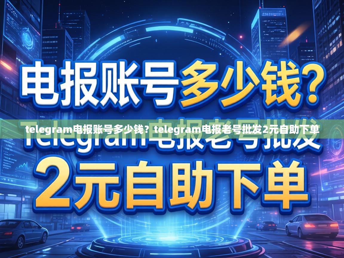 telegram电报账号多少钱？telegram电报老号批发2元自助下单