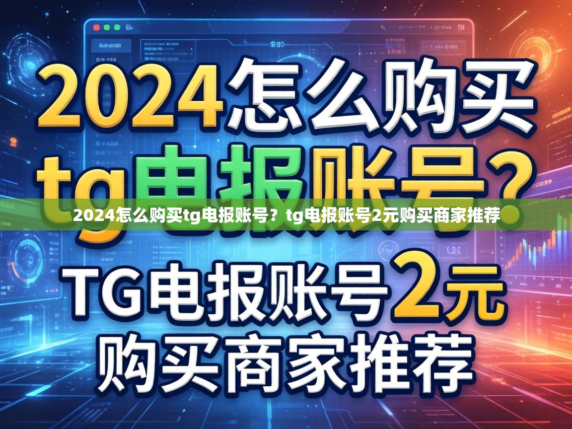 2024怎么购买tg电报账号？tg电报账号2元购买商家推荐