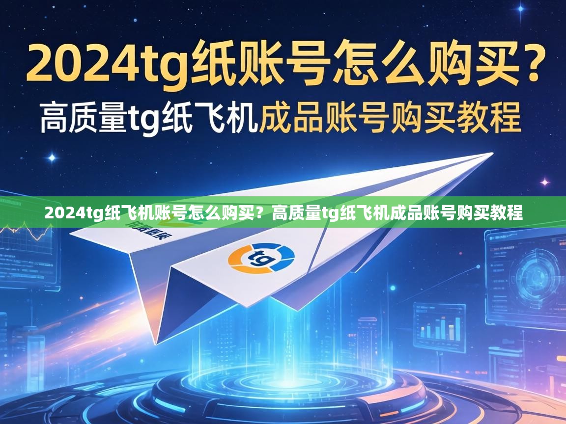 2024tg纸飞机账号怎么购买？高质量tg纸飞机成品账号购买教程