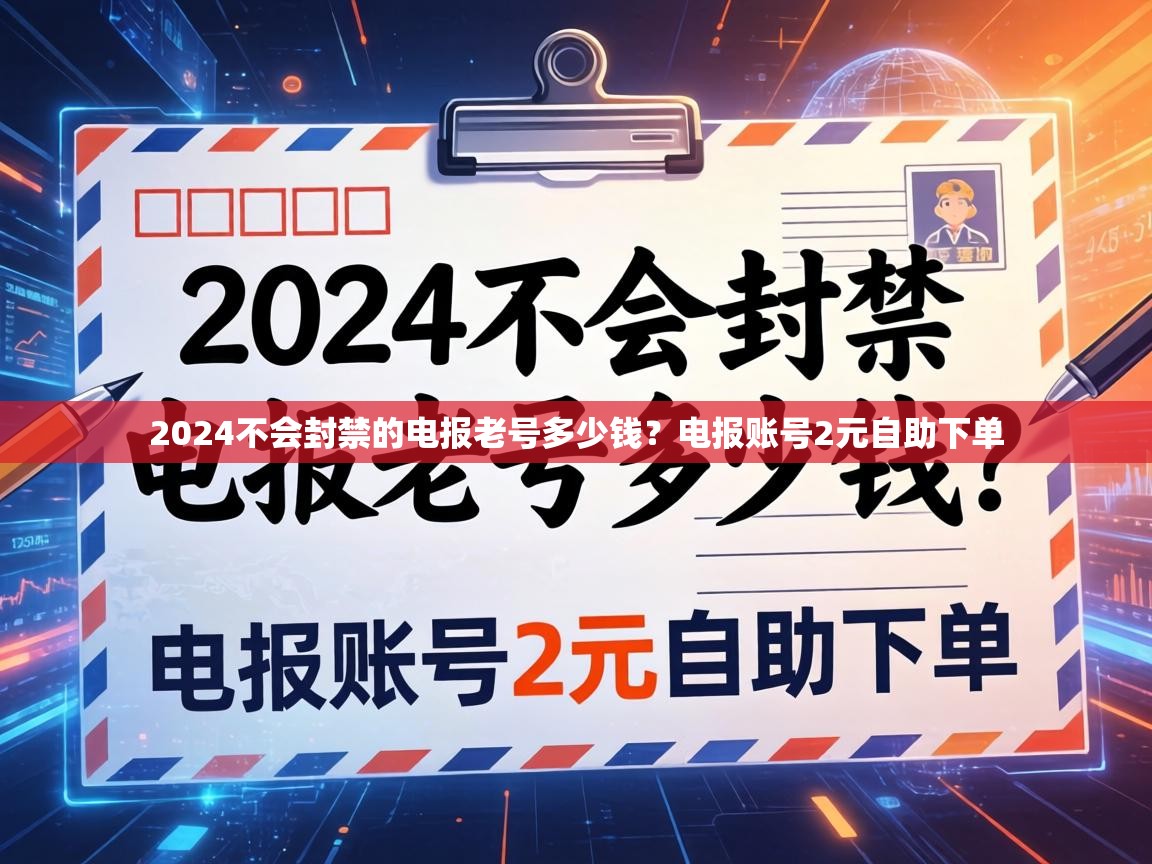 2024不会封禁的电报老号多少钱？电报账号2元自助下单